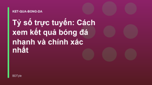 Read more about the article Tỷ số trực tuyến: Cách xem kết quả bóng đá nhanh và chính xác nhất