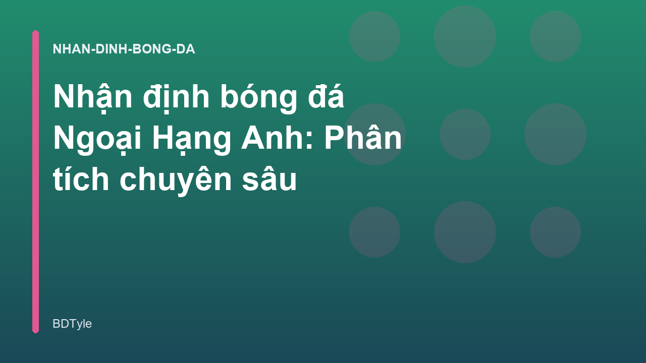 You are currently viewing Nhận định bóng đá Ngoại Hạng Anh: Phân tích chuyên sâu