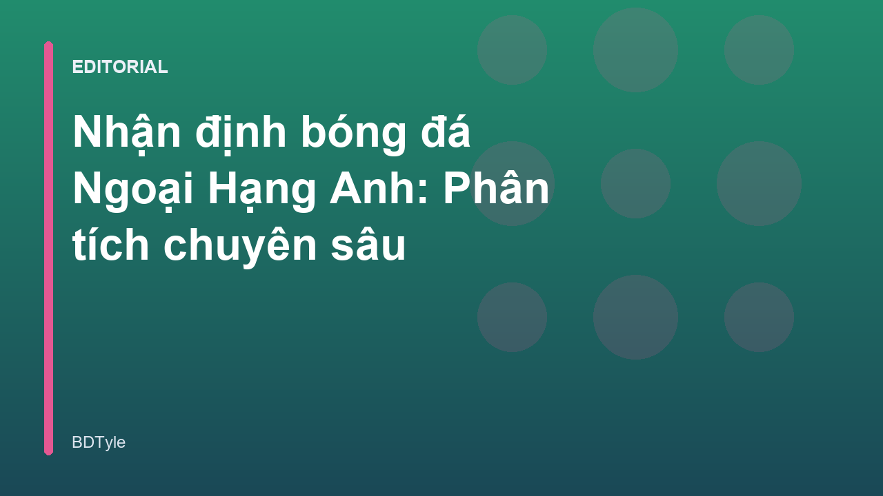 Chuyên gia phân tích nhận định bóng đá Ngoại Hạng Anh